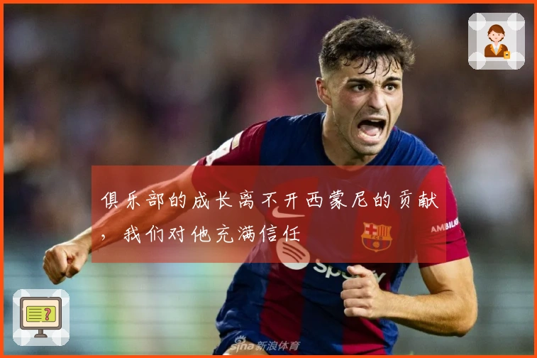 俱乐部的成长离不开西蒙尼的贡献，我们对他充满信任