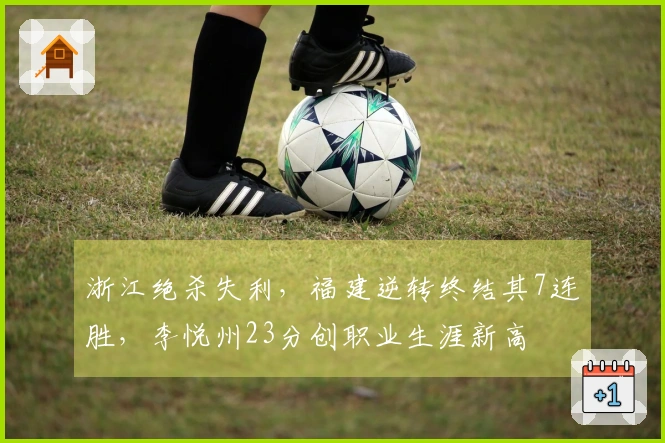 浙江绝杀失利，福建逆转终结其7连胜，李悦州23分创职业生涯新高